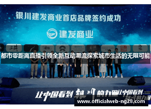 都市零距离直播引领全新互动潮流探索城市生活的无限可能